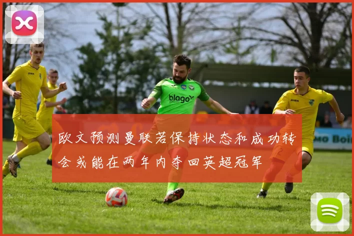 欧文预测曼联若保持状态和成功转会或能在两年内夺回英超冠军