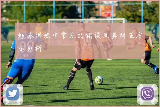 蛙泳训练中常见的错误及其纠正方法分析