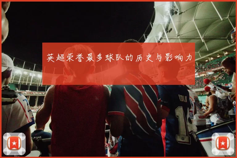 英超荣誉最多球队的历史与影响力