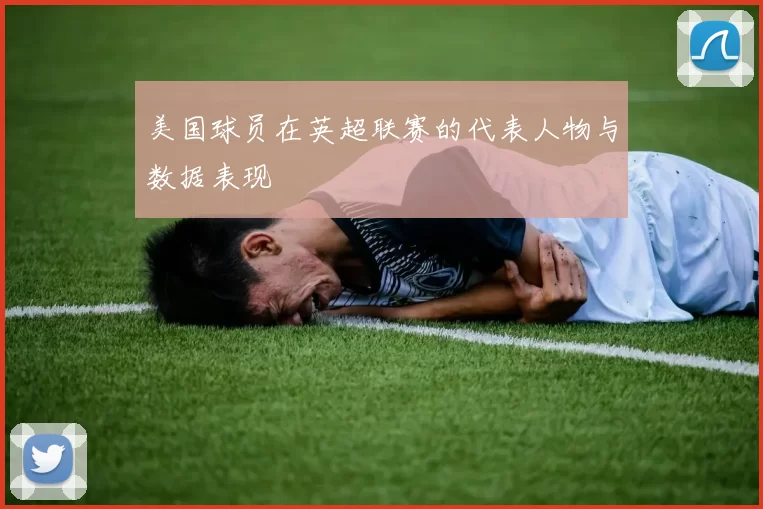 美国球员在英超联赛的代表人物与数据表现