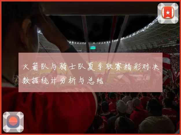 火箭队与骑士队夏季联赛精彩对决数据统计分析与总结