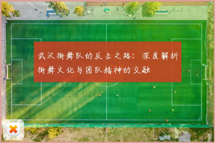 武汉街舞队的反击之路：深度解析街舞文化与团队精神的交融