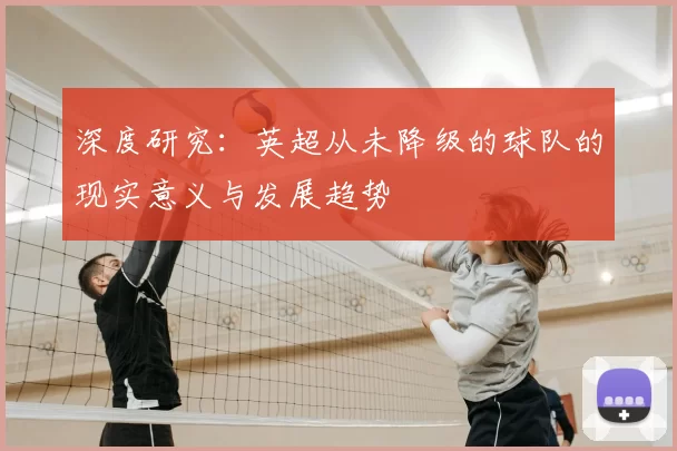 深度研究:英超从未降级的球队的现实意义与发展趋势