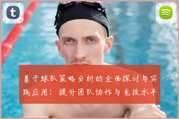 基于球队策略分析的全面探讨与实践应用：提升团队协作与竞技水平的关键要素