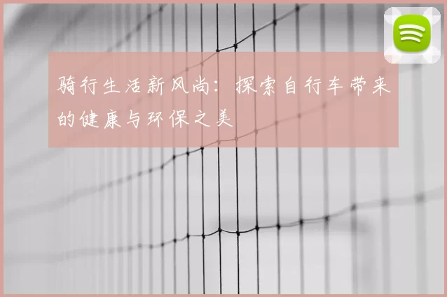 骑行生活新风尚：探索自行车带来的健康与环保之美