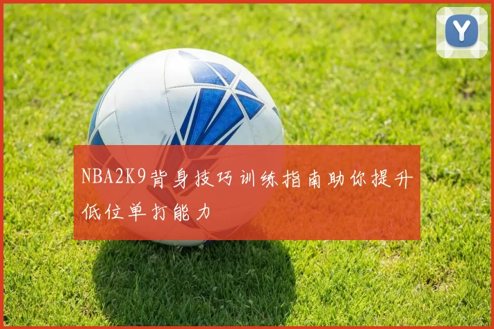 NBA2K9背身技巧训练指南助你提升低位单打能力