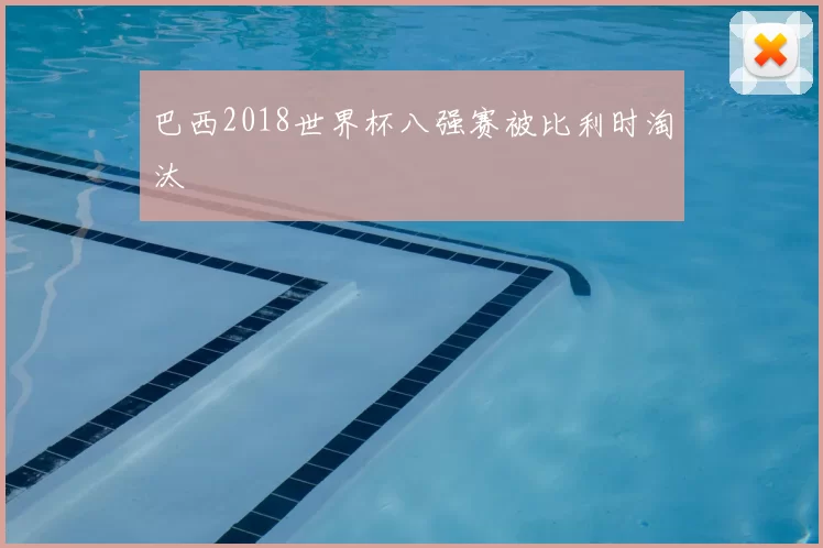 巴西2018世界杯八强赛被比利时淘汰