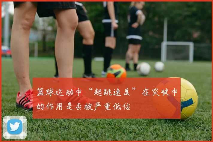 篮球运动中“起跳速度”在突破中的作用是否被严重低估