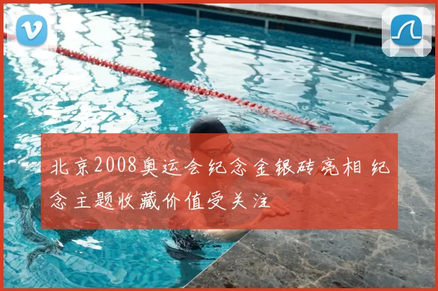 北京2008奥运会纪念金银砖亮相 纪念主题收藏价值受关注