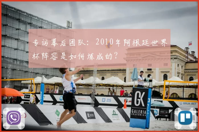 专访幕后团队：2010年阿根廷世界杯阵容是如何炼成的？