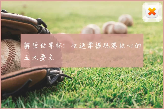解密世界杯:快速掌握观赛核心的五大要点