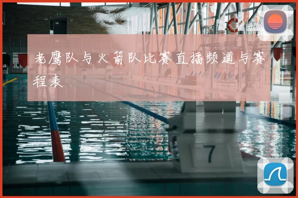 老鹰队与火箭队比赛直播频道与赛程表