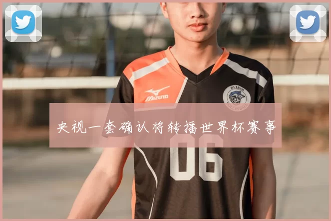央视一套确认将转播世界杯赛事