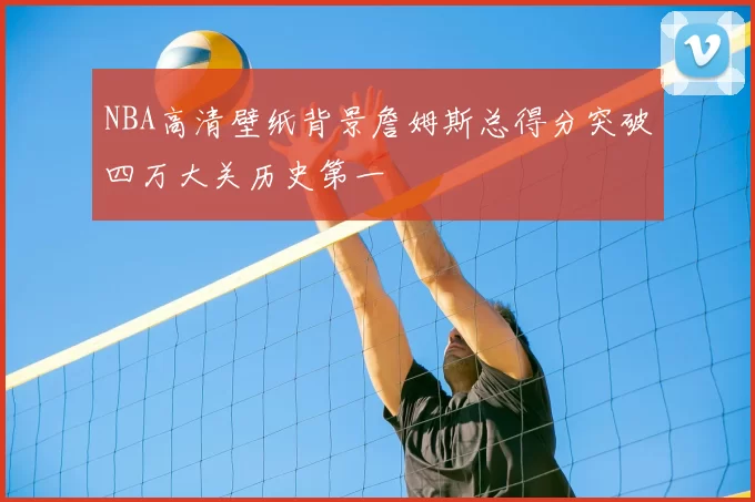 NBA高清壁纸背景詹姆斯总得分突破四万大关历史第一