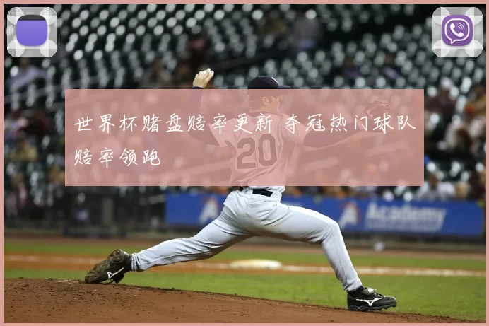 世界杯赌盘赔率更新 夺冠热门球队赔率领跑