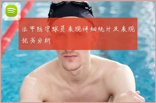 法甲防守球员表现详细统计及表现优劣分析