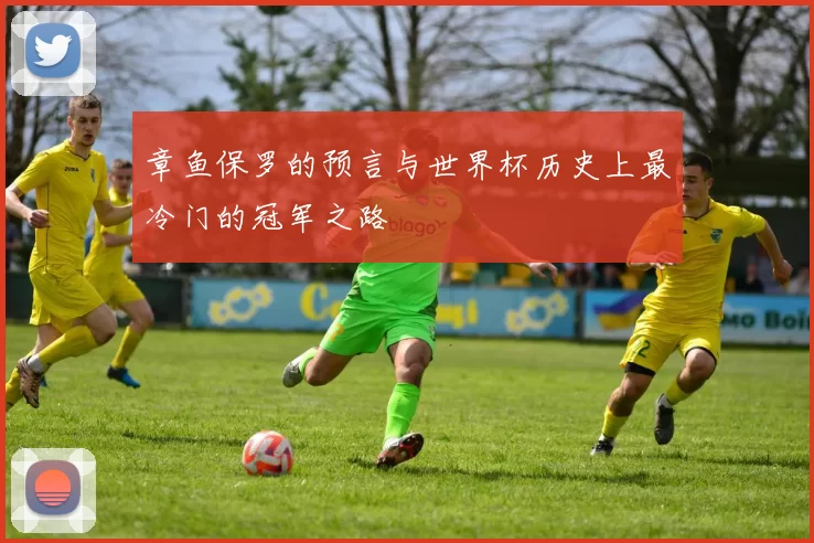 章鱼保罗的预言与世界杯历史上最冷门的冠军之路