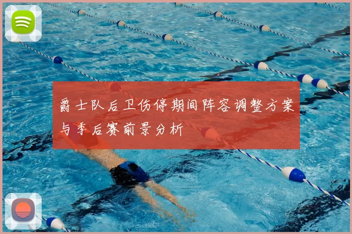 爵士队后卫伤停期间阵容调整方案与季后赛前景分析