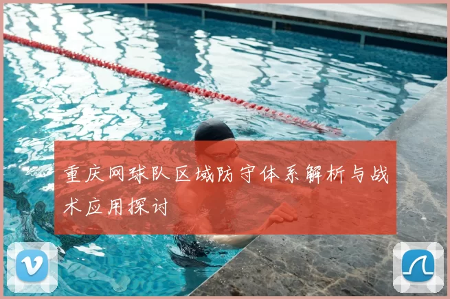重庆网球队区域防守体系解析与战术应用探讨